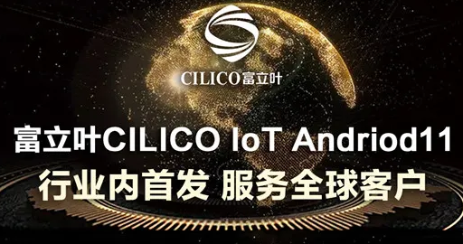 富立葉CILICO IoT Andriod11行業(yè)內(nèi)首發(fā)，服務(wù)全球客戶